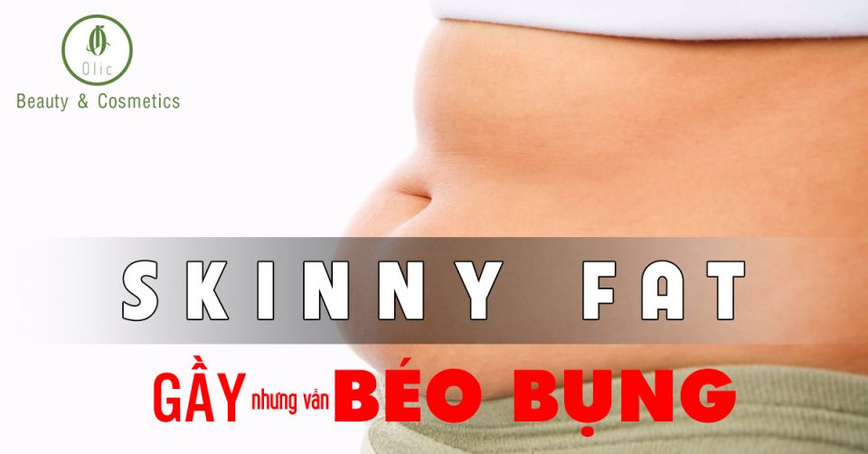 Skinny fat - Tình trạng gầy mà béo bụng ngày càng nhiều người mắc phải