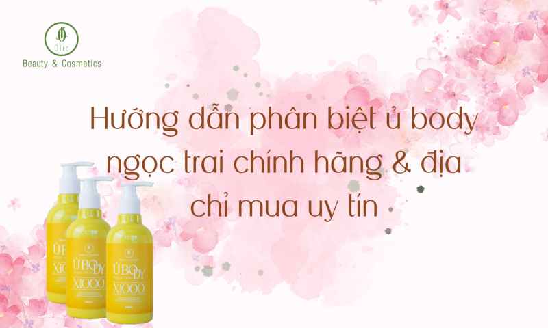 Hướng dẫn phân biệt ủ body ngọc trai chính hãng và địa chỉ mua uy tín